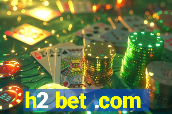 h2 bet .com